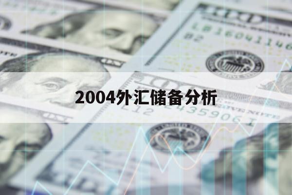 2004外汇储备分析(外汇储备历年变化)