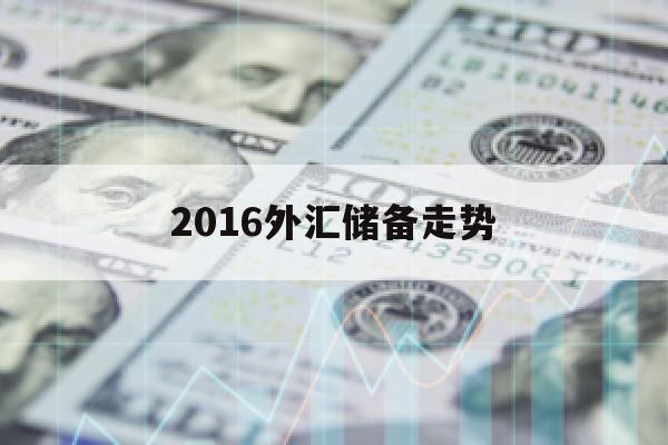 2016外汇储备走势(2016年我国外汇储备)