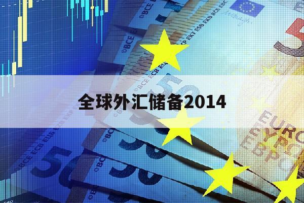 全球外汇储备2014(全球外汇储备2022最新数据)