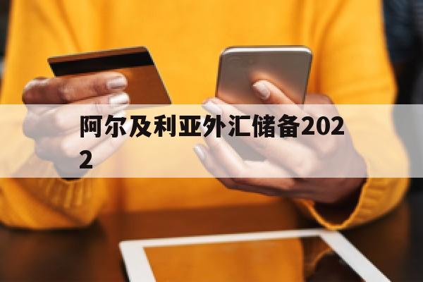 阿尔及利亚外汇储备2022(阿尔及利亚外汇储备2022最新消息)