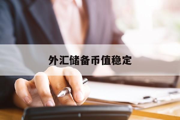 外汇储备币值稳定(外汇储备与人民币币值的关系)