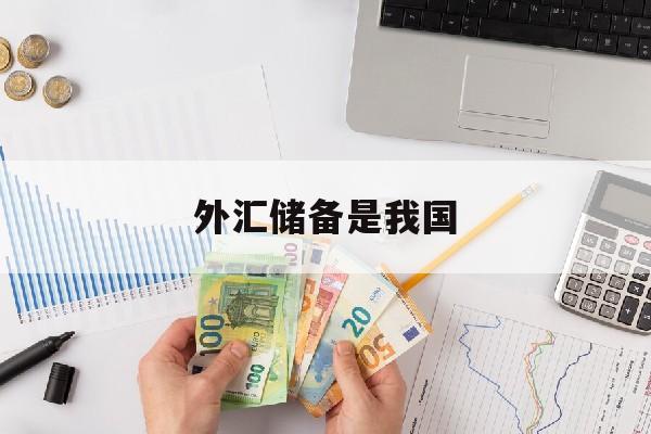 外汇储备是我国(外汇储备我国均位于世界首位)