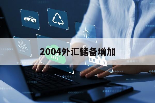 2004外汇储备增加(2016外汇储备下降的原因)