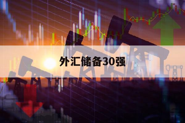 外汇储备30强(外汇储备规模排名)