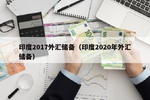 印度2017外汇储备（印度2020年外汇储备）