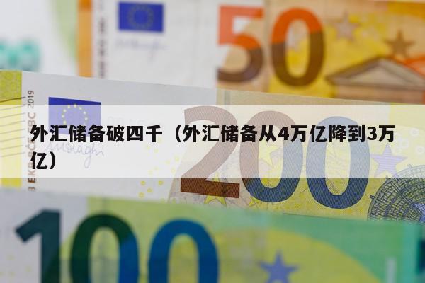 外汇储备破四千（外汇储备从4万亿降到3万亿）