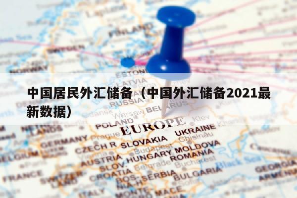 中国居民外汇储备（中国外汇储备2021最新数据）