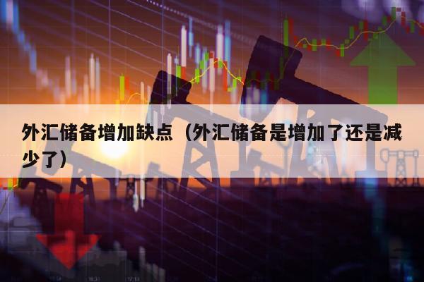 外汇储备增加缺点（外汇储备是增加了还是减少了）