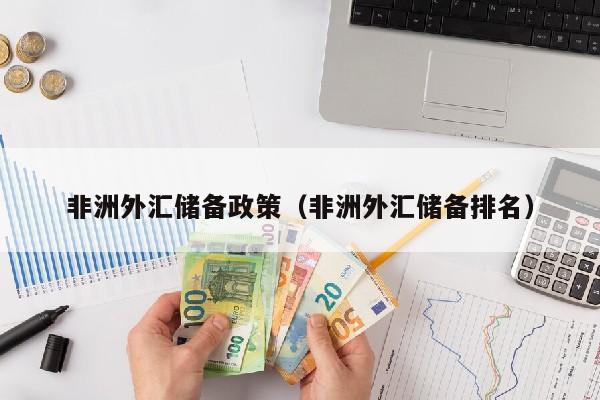 非洲外汇储备政策（非洲外汇储备排名）