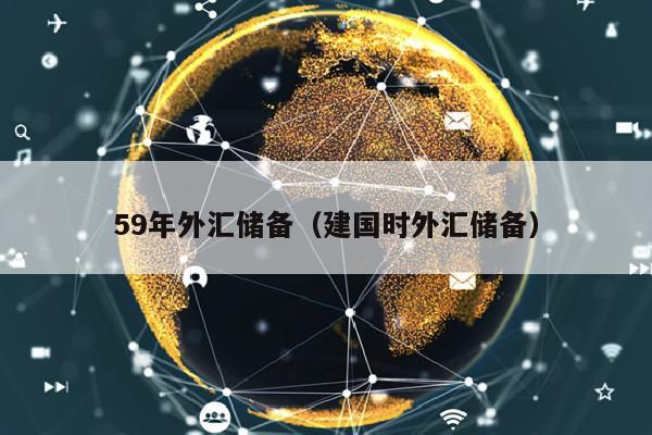 59年外汇储备（建国时外汇储备）