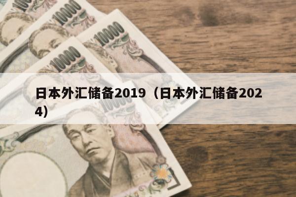 日本外汇储备2019（日本外汇储备2024）