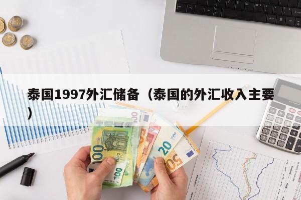 泰国1997外汇储备（泰国的外汇收入主要）