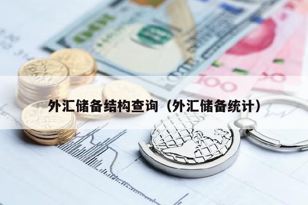 外汇储备结构查询（外汇储备统计）