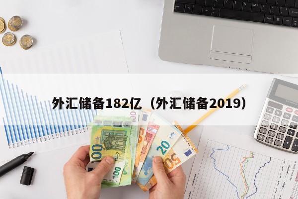 外汇储备182亿（外汇储备2019）